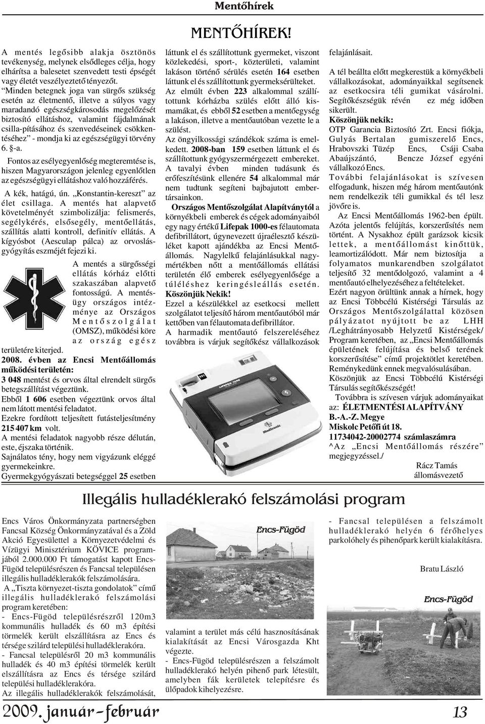 megkerestük a környékbeli vagy életét veszélyeztetõ tényezõt. láttunk el és szállítottunk gyermeksérülteket.