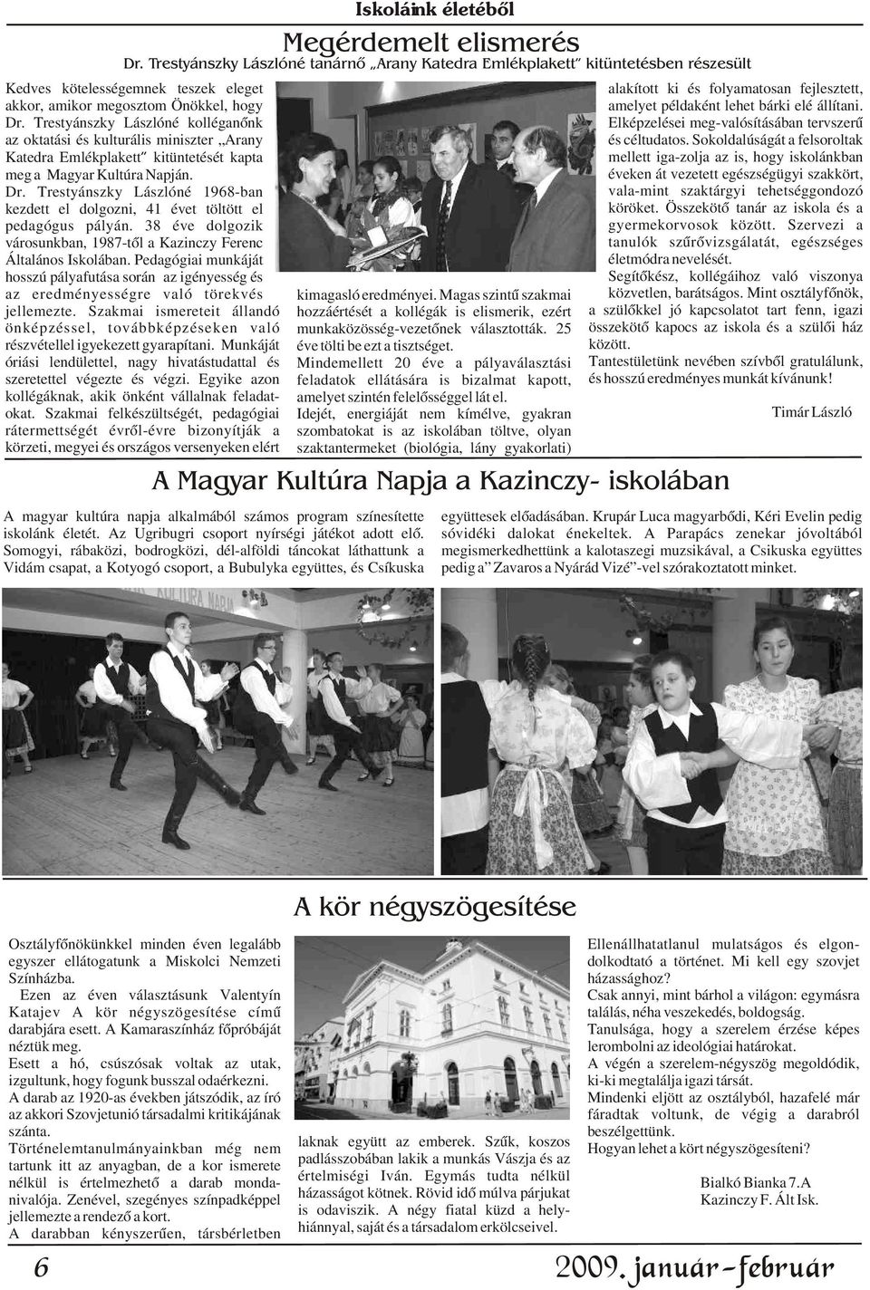 Trestyánszky Lászlóné kolléganõnk az oktatási és kulturális miniszter Arany Katedra Emlékplakett kitüntetését kapta meg a Magyar Kultúra Napján. Dr.