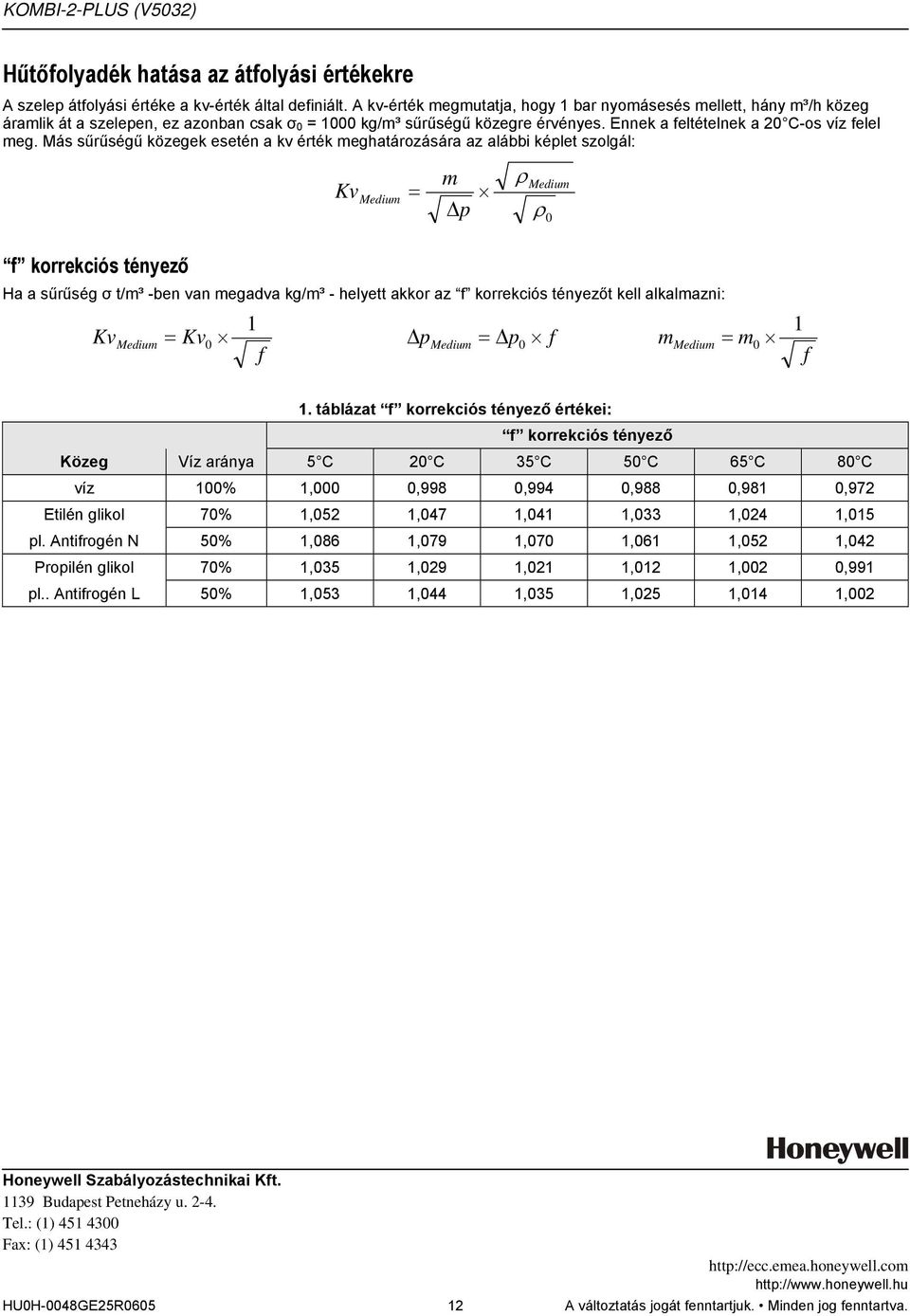 Más sűrűségű közegek esetén a kv érték meghatározására az alábbi képlet szolgál: f korrekciós tényező m Kv Medium = Δp ρ Medium Ha a sűrűség σ t/m³ -ben van megadva kg/m³ - helyett akkor az f