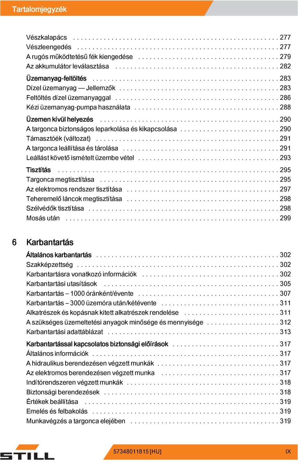 ..291 A targonca leállítása és tárolása...291 Leállástkövetőismételtüzembevétel...293 Tisztítás...295 Targonca megtisztítása...295 Az elektromos rendszer tisztítása.