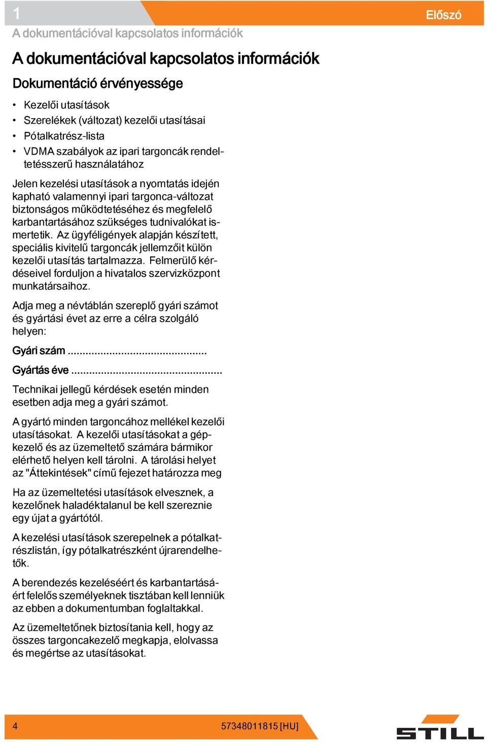 karbantartásához szükséges tudnivalókat ismertetik. Az ügyféligények alapján készített, speciális kivitelű targoncák jellemzőit külön kezelői utasítás tartalmazza.