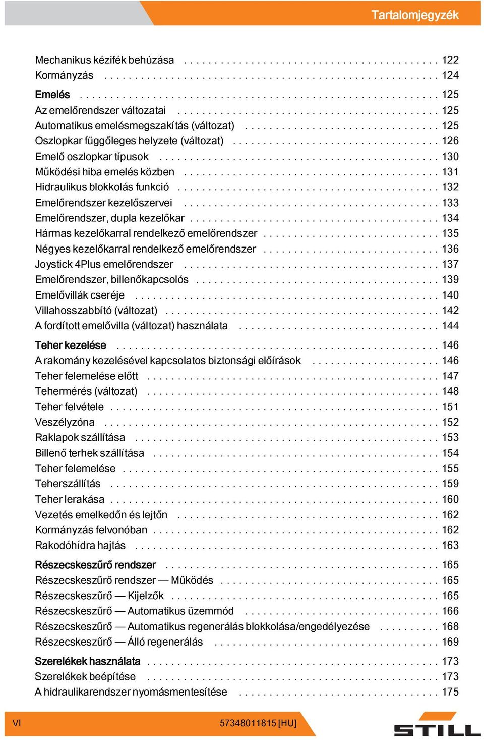 ..134 Hármas kezelőkarral rendelkezőemelőrendszer...135 Négyes kezelőkarral rendelkező emelőrendszer.....136 Joystick 4Plus emelőrendszer...137 Emelőrendszer, billenőkapcsolós...139 Emelővillákcseréje.