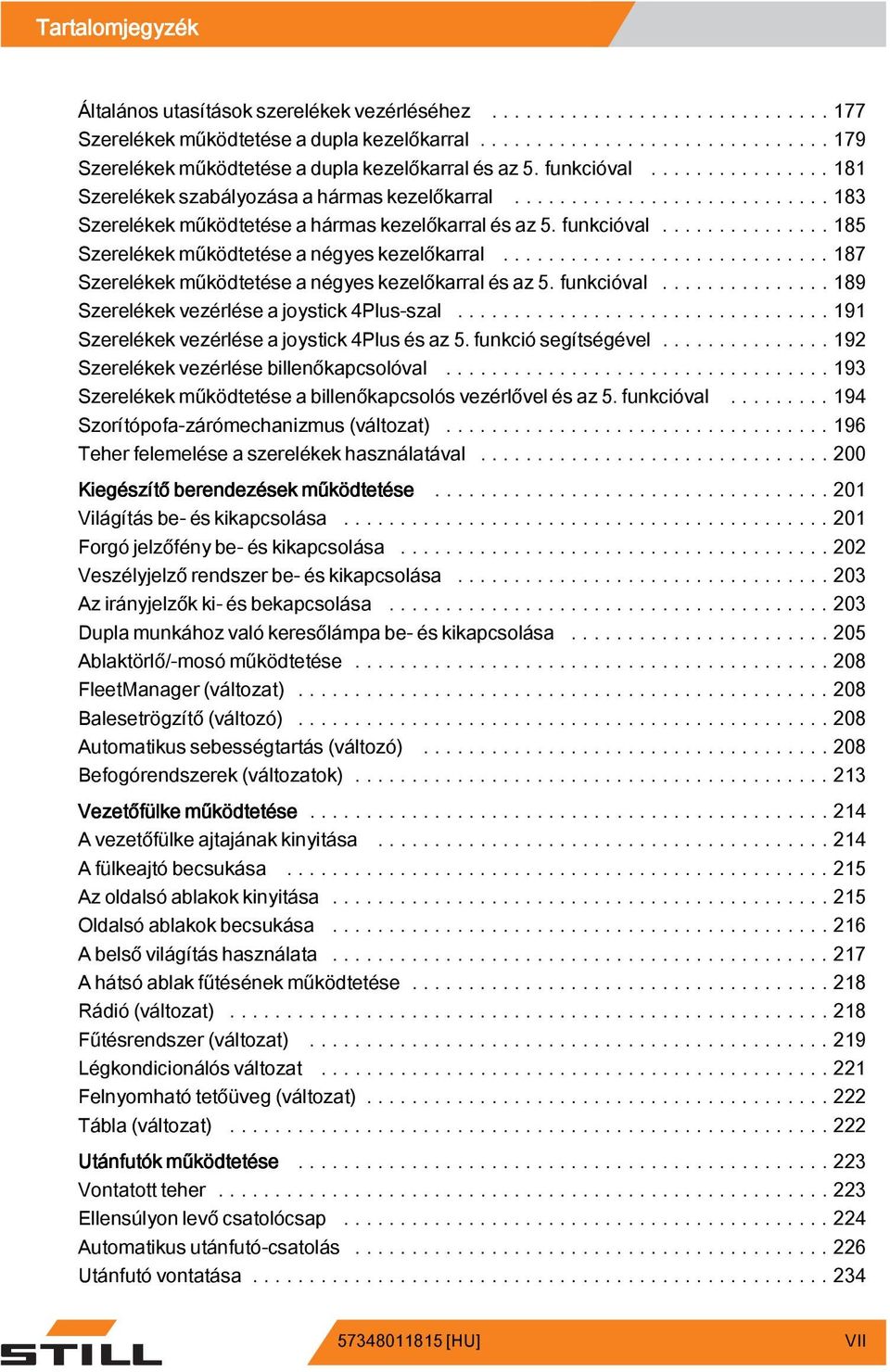 ..187 Szerelékekműködtetéseanégyeskezelőkarralésaz5.funkcióval...189 Szerelékekvezérléseajoystick4Plus-szal...191 Szerelékek vezérlése a joystick 4Plus és az 5. funkció segítségével.