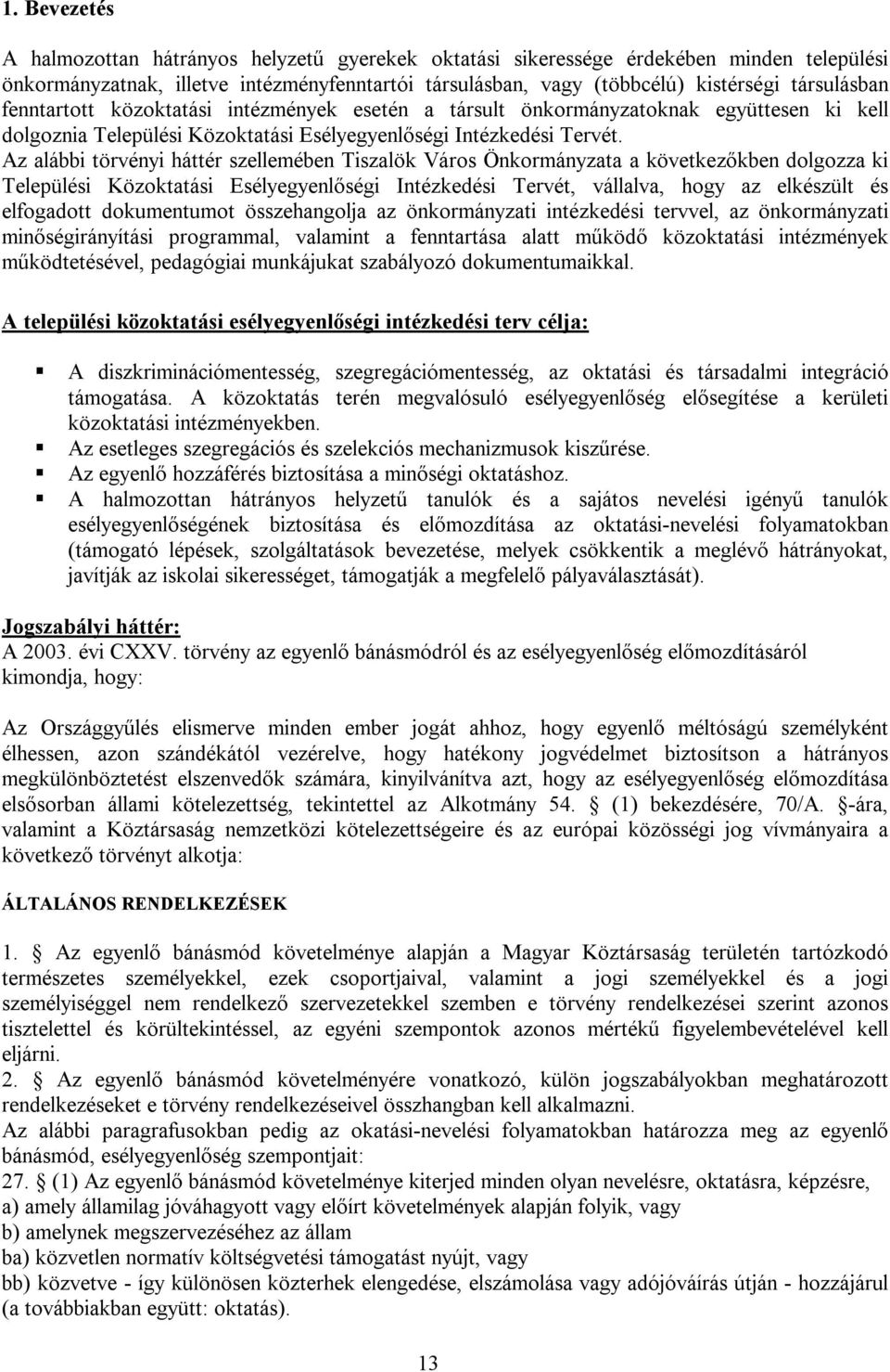 Az alábbi törvényi háttér szellemében Tiszalök Város Önkormányzata a következőkben dolgozza ki Települési Közoktatási Esélyegyenlőségi Intézkedési Tervét, vállalva, hogy az elkészült és elfogadott