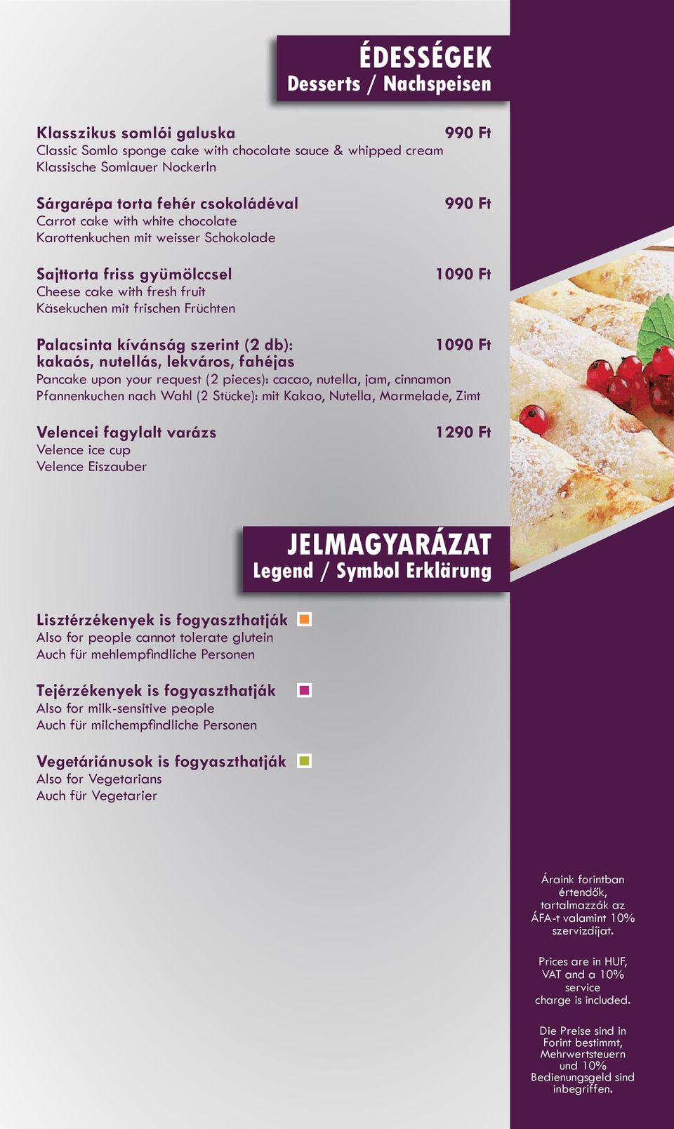 db): 1090 Ft kakaós, nutellás, lekváros, fahéjas Pancake upon your request (2 pieces): cacao, nutella, jam, cinnamon Pfannenkuchen nach Wahl (2 Stücke): mit Kakao, Nutella, Marmelade, Zimt Velencei