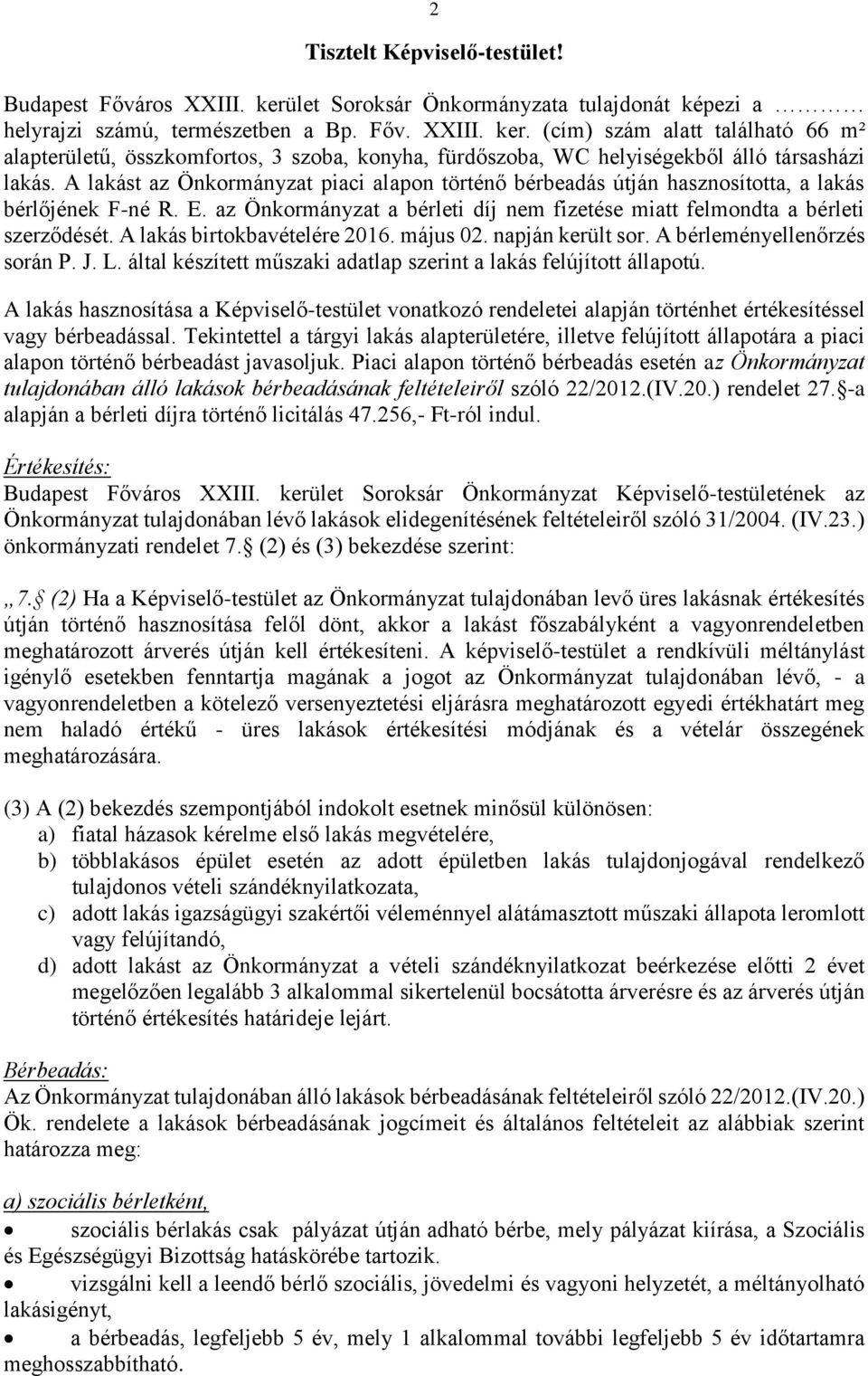 A lakás birtokbavételére 2016. május 02. napján került sor. A bérleményellenőrzés során P. J. L. által készített műszaki adatlap szerint a lakás felújított állapotú.