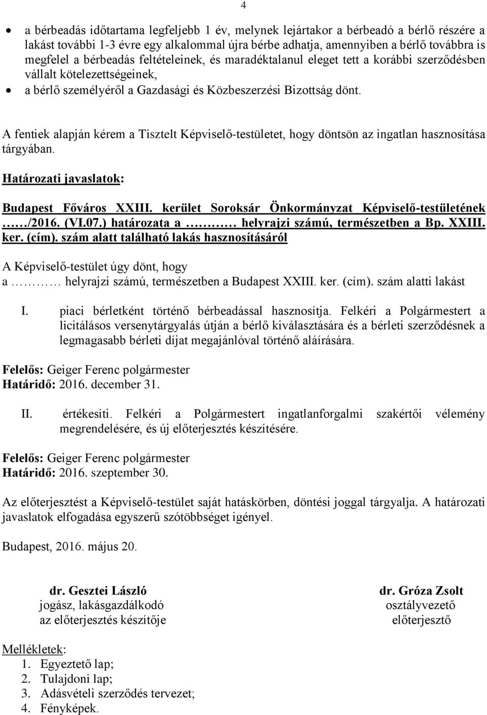 A fentiek alapján kérem a Tisztelt Képviselő-testületet, hogy döntsön az ingatlan hasznosítása tárgyában. Határozati javaslatok: Budapest Főváros XXIII.