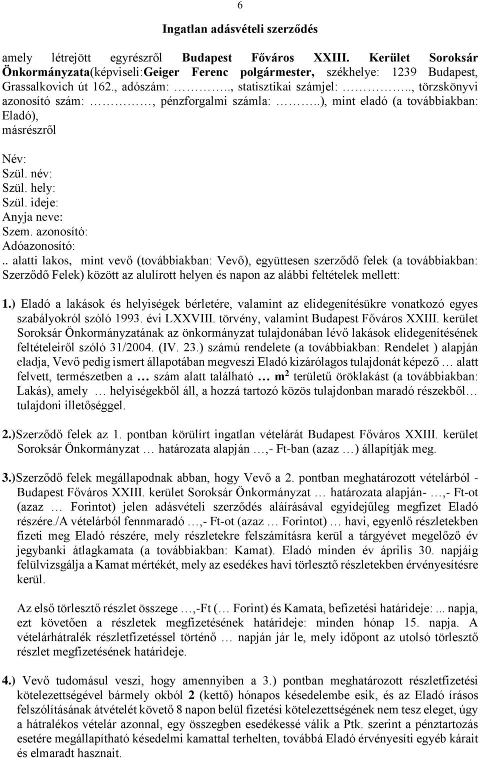 azonosító: Adóazonosító:.. alatti lakos, mint vevő (továbbiakban: Vevő), együttesen szerződő felek (a továbbiakban: Szerződő Felek) között az alulírott helyen és napon az alábbi feltételek mellett: 1.