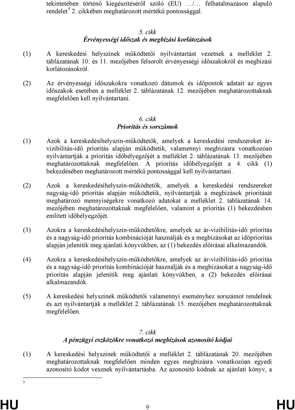 és 11. mezőjében felsorolt érvényességi időszakokról és megbízási korlátozásokról. (2) Az érvényességi időszakokra vonatkozó dátumok és időpontok adatait az egyes időszakok esetében a melléklet 2.