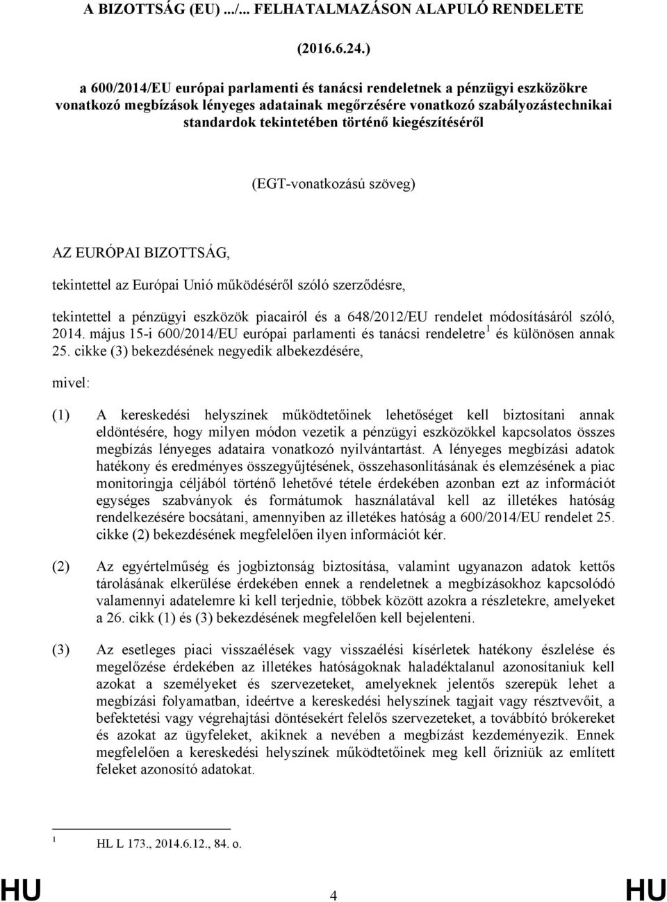 kiegészítéséről (EGT-vonatkozású szöveg) AZ EURÓPAI BIZOTTSÁG, tekintettel az Európai Unió működéséről szóló szerződésre, tekintettel a pénzügyi eszközök piacairól és a 648/2012/EU rendelet