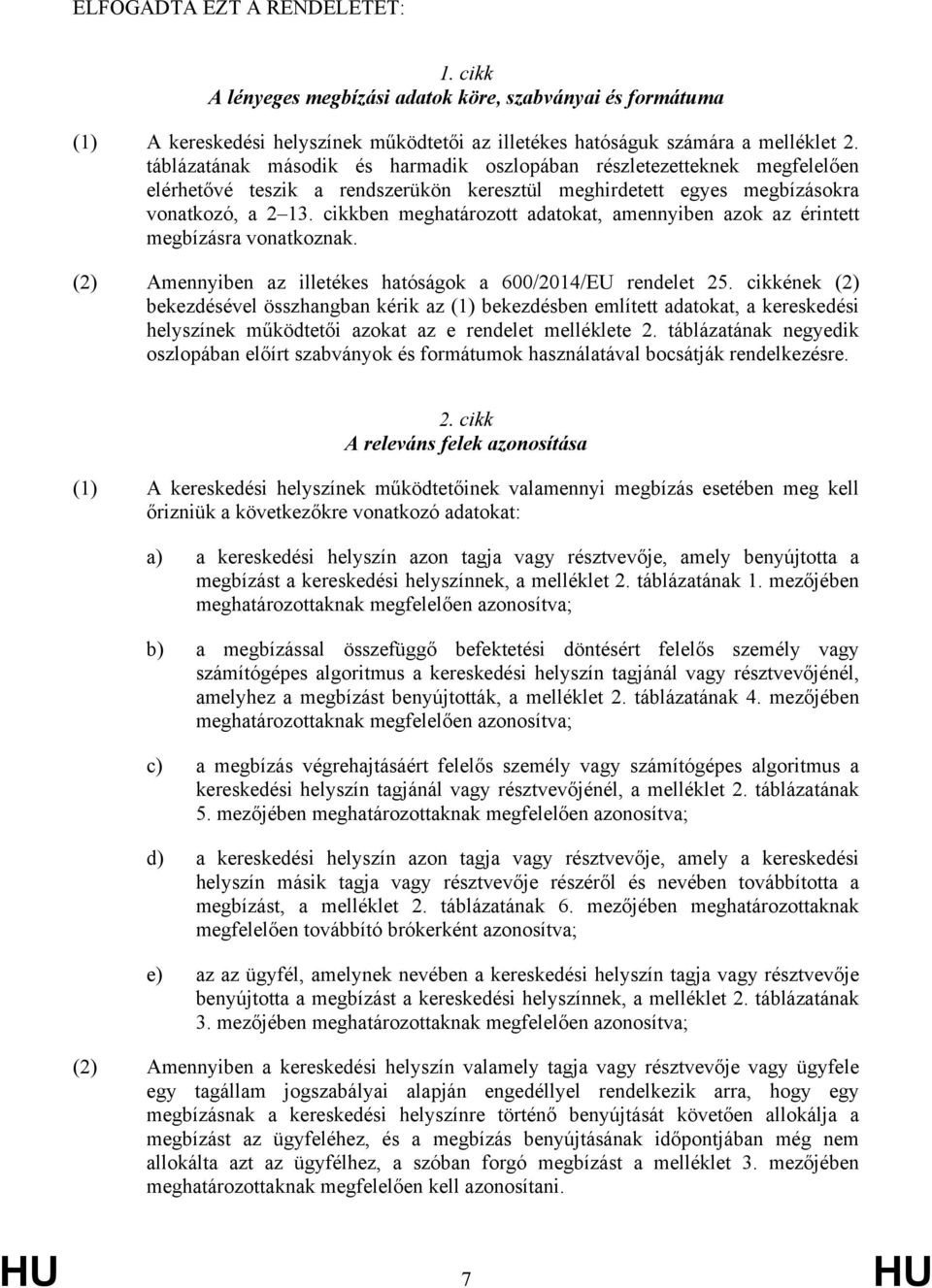 cikkben meghatározott adatokat, amennyiben azok az érintett megbízásra vonatkoznak. (2) Amennyiben az illetékes hatóságok a 600/2014/EU rendelet 25.