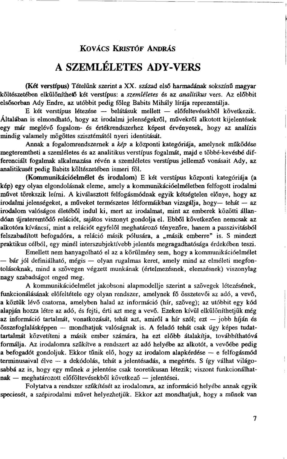 Az előbbit elsősorban Ady Endre, az utóbbit pedig főleg Babits Mihály lírája reprezentálja. E két verstípus létezése belátásuk mellett előfeltevésekből következik.