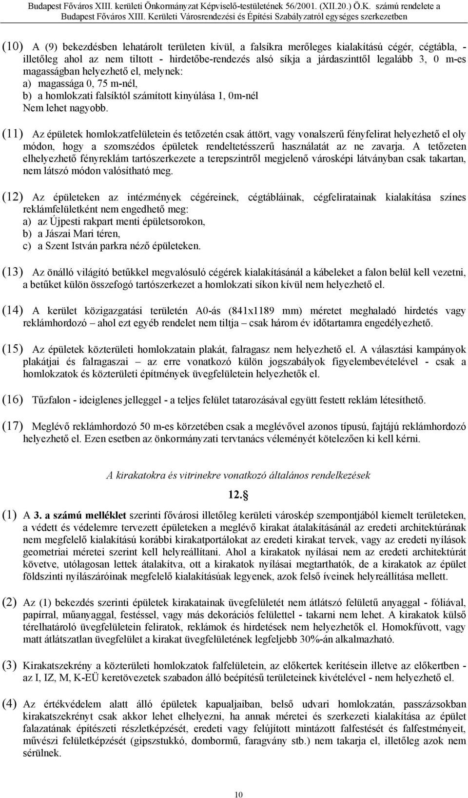 (11) Az épületek homlokzatfelületein és tetőzetén csak áttört, vagy vonalszerű fényfelirat helyezhető el oly módon, hogy a szomszédos épületek rendeltetésszerű használatát az ne zavarja.