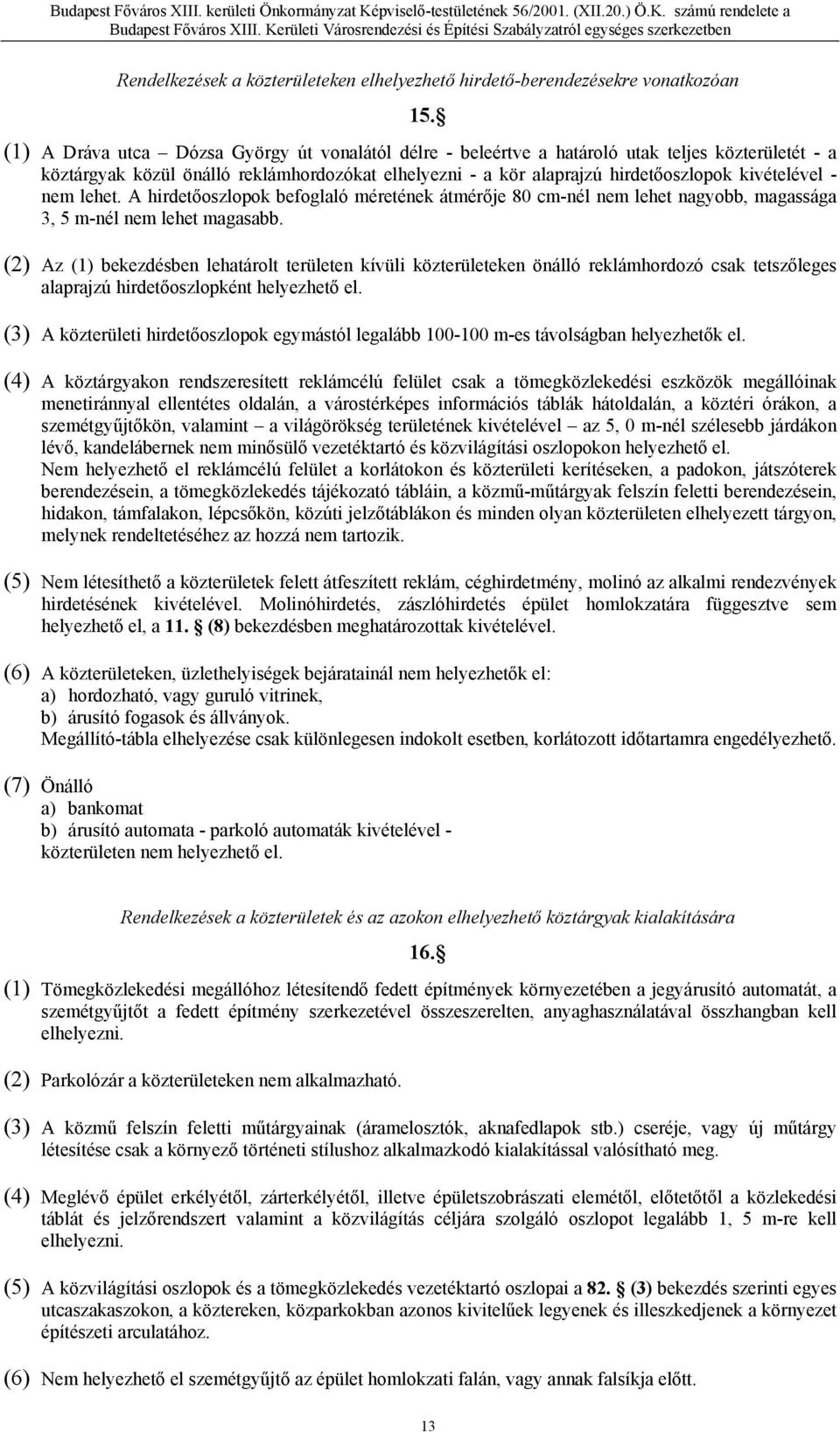 - nem lehet. A hirdetőoszlopok befoglaló méretének átmérője 80 cm-nél nem lehet nagyobb, magassága 3, 5 m-nél nem lehet magasabb.