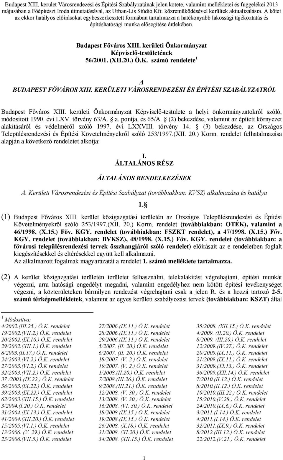 A kötet az ekkor hatályos előírásokat egybeszerkesztett formában tartalmazza a hatékonyabb lakossági tájékoztatás és építéshatósági munka elősegítése érdekében. Budapest Főváros XIII.