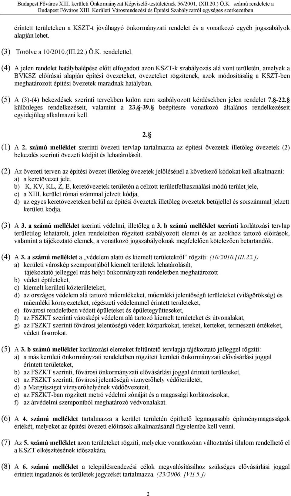 KSZT-ben meghatározott építési övezetek maradnak hatályban. (5) A (3)-(4) bekezdések szerinti tervekben külön nem szabályozott kérdésekben jelen rendelet 7. -22.