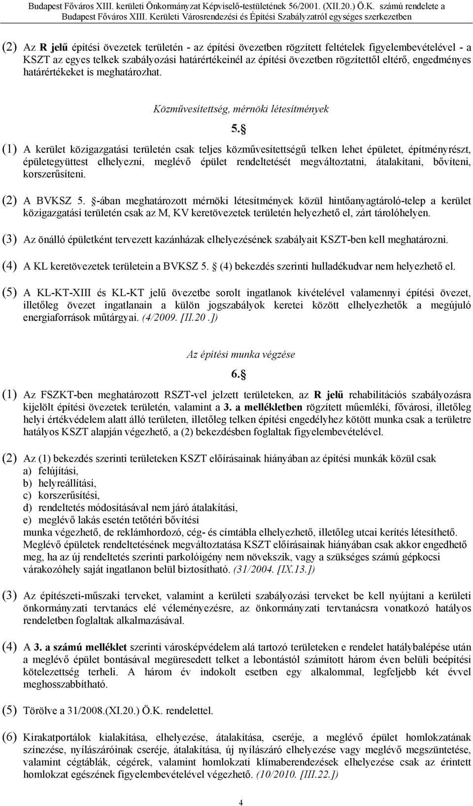 (1) A kerület közigazgatási területén csak teljes közművesítettségű telken lehet épületet, építményrészt, épületegyüttest elhelyezni, meglévő épület rendeltetését megváltoztatni, átalakítani,