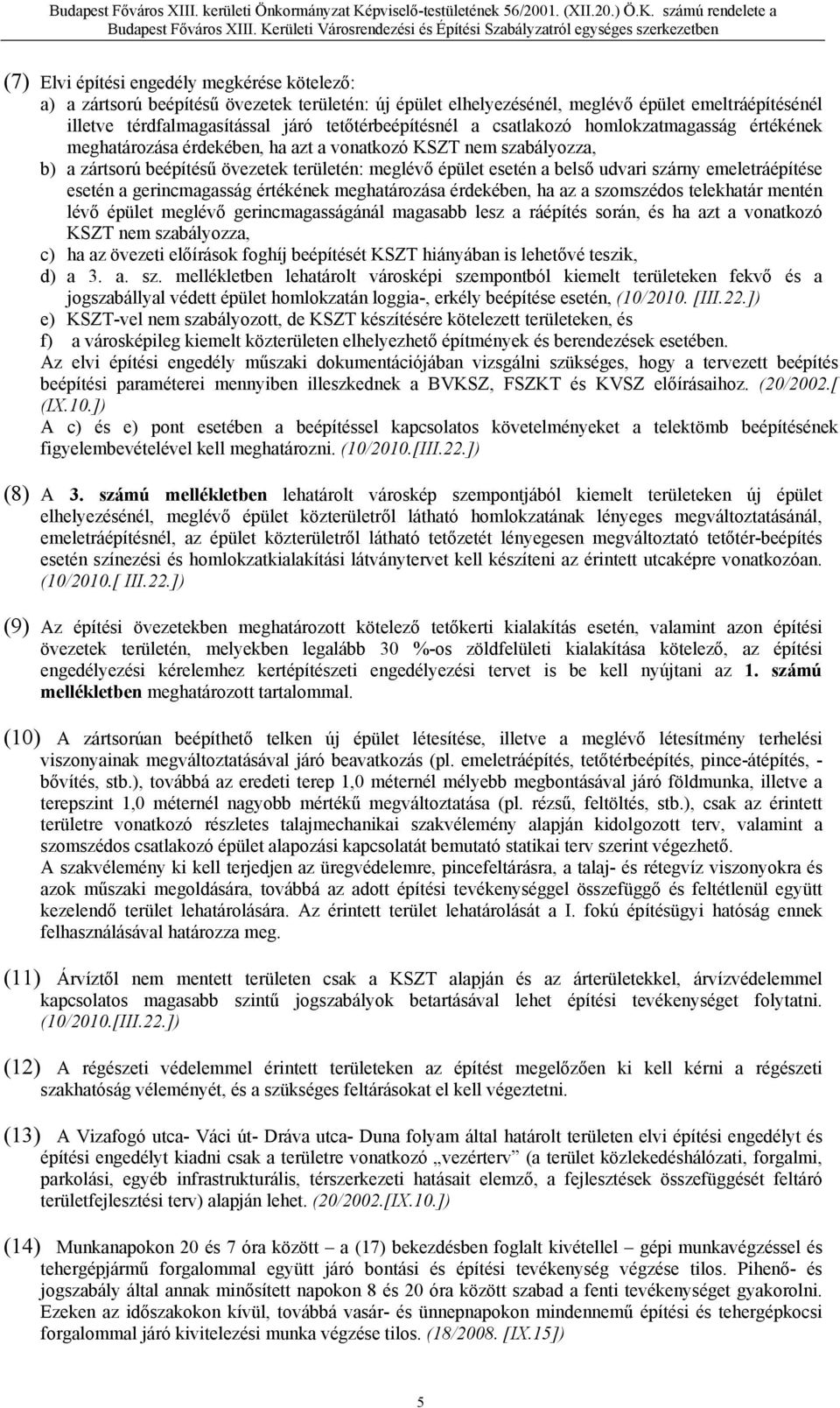 emeletráépítése esetén a gerincmagasság értékének meghatározása érdekében, ha az a szomszédos telekhatár mentén lévő épület meglévő gerincmagasságánál magasabb lesz a ráépítés során, és ha azt a