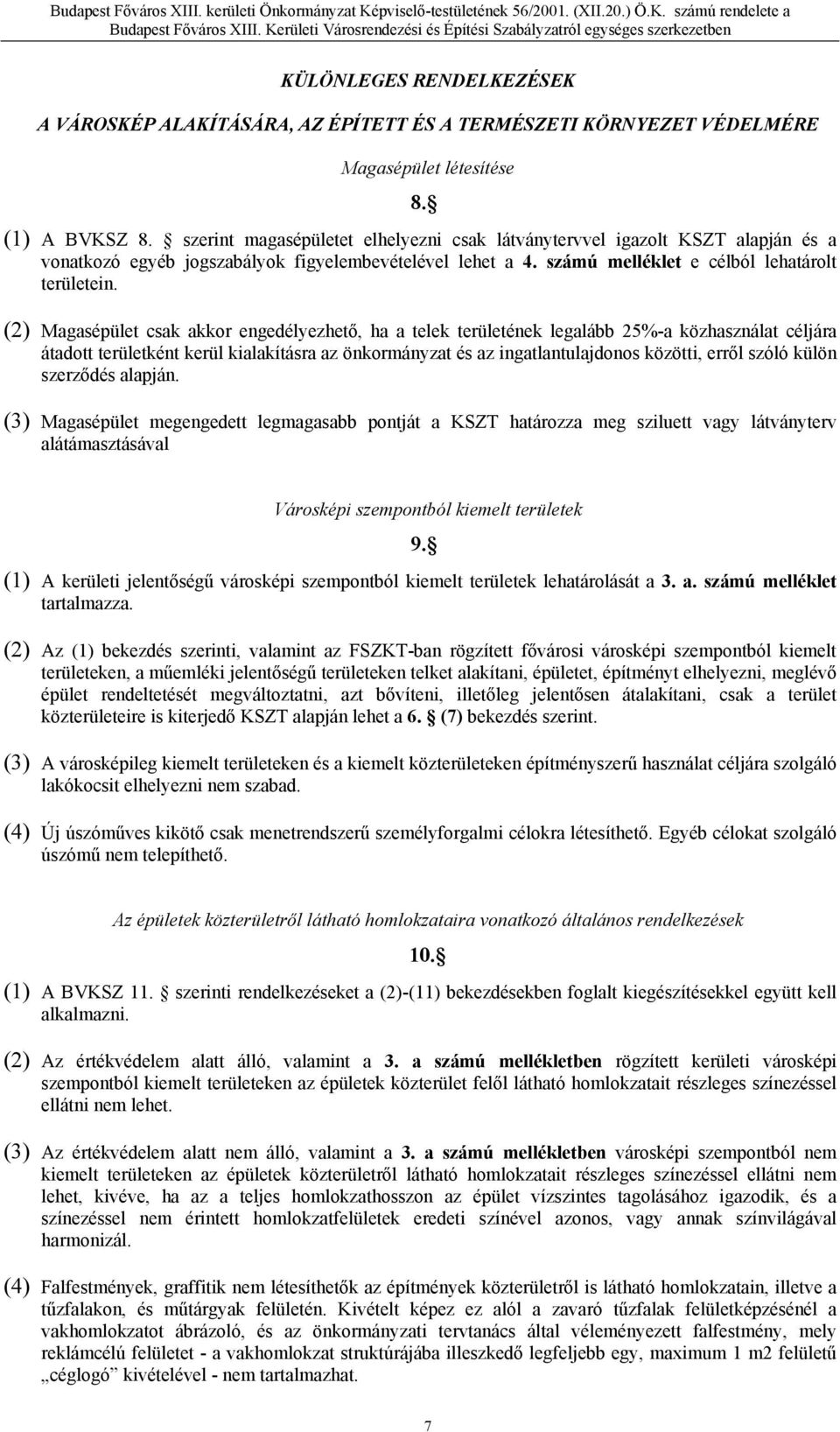 (2) Magasépület csak akkor engedélyezhető, ha a telek területének legalább 25%-a közhasználat céljára átadott területként kerül kialakításra az önkormányzat és az ingatlantulajdonos közötti, erről