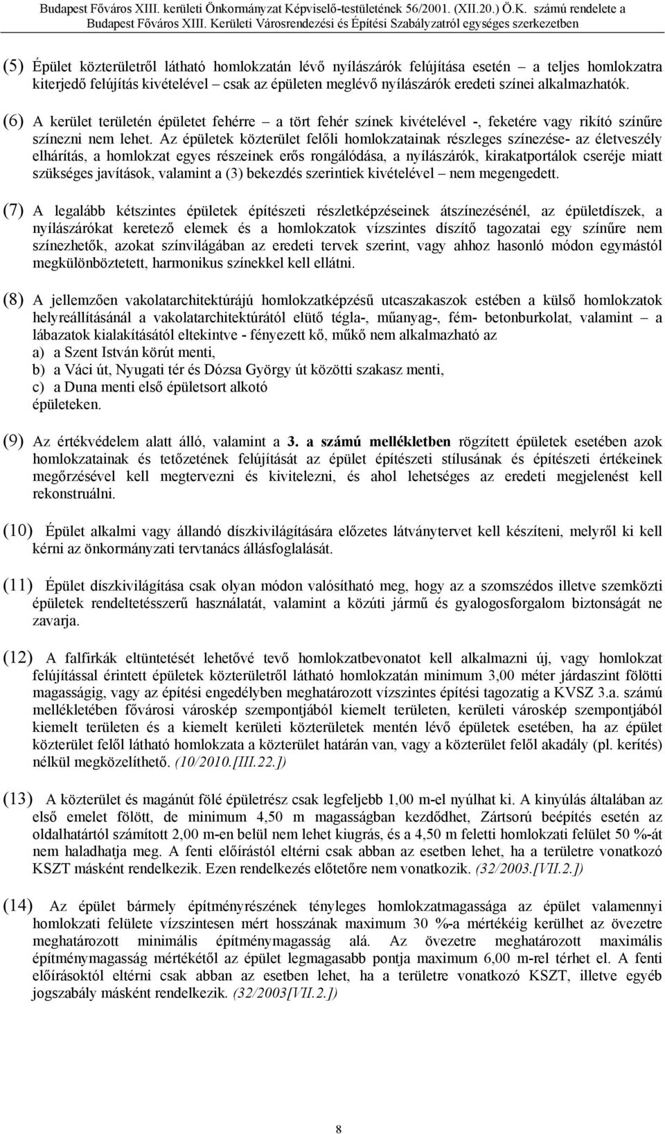 Az épületek közterület felőli homlokzatainak részleges színezése- az életveszély elhárítás, a homlokzat egyes részeinek erős rongálódása, a nyílászárók, kirakatportálok cseréje miatt szükséges