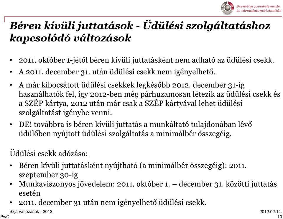 december 31-ig használhatók fel, így 2012-ben még párhuzamosan létezik az üdülési csekk és a SZÉP kártya, 2012 után már csak a SZÉP kártyával lehet üdülési szolgáltatást igénybe venni. DE!