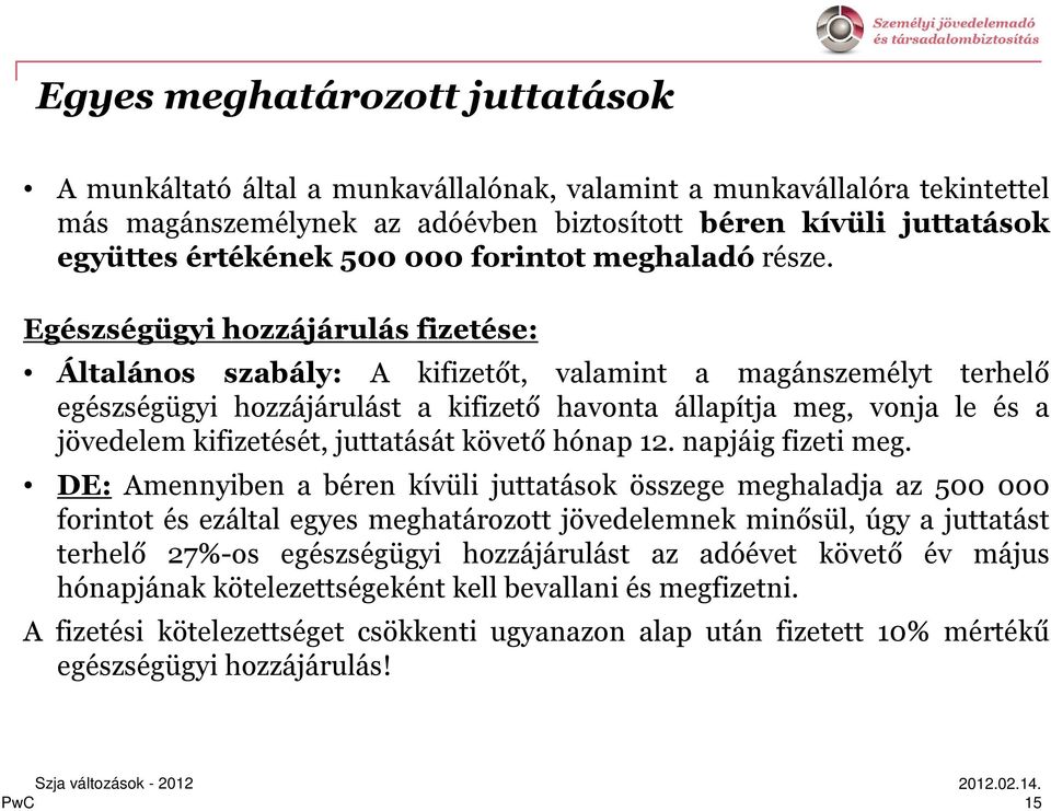 Egészségügyi hozzájárulás fizetése: Általános szabály: A kifizetőt, valamint a magánszemélyt terhelő egészségügyi hozzájárulást a kifizető havonta állapítja meg, vonja le és a jövedelem kifizetését,