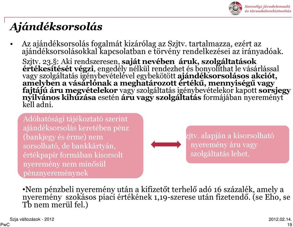 akciót, amelyben a vásárlónak a meghatározott értékű, mennyiségű vagy fajtájú áru megvételekor vagy szolgáltatás igénybevételekor kapott sorsjegy nyilvános kihúzása esetén áru vagy szolgáltatás