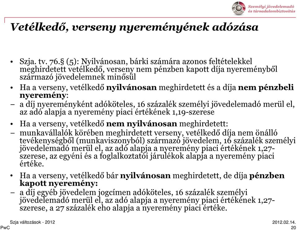 meghirdetett és a díja nem pénzbeli nyeremény: a díj nyereményként adóköteles, 16 százalék személyi jövedelemadó merül el, az adó alapja a nyeremény piaci értékének 1,19-szerese Ha a verseny,