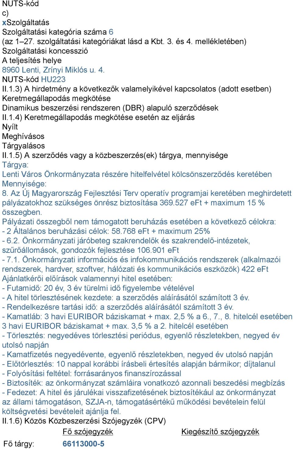 3) A hirdetmény a következők valamelyikével kapcsolatos (adott esetben) Keretmegállapodás megkötése Dinamikus beszerzési rendszeren (DBR) alapuló szerződések II.1.