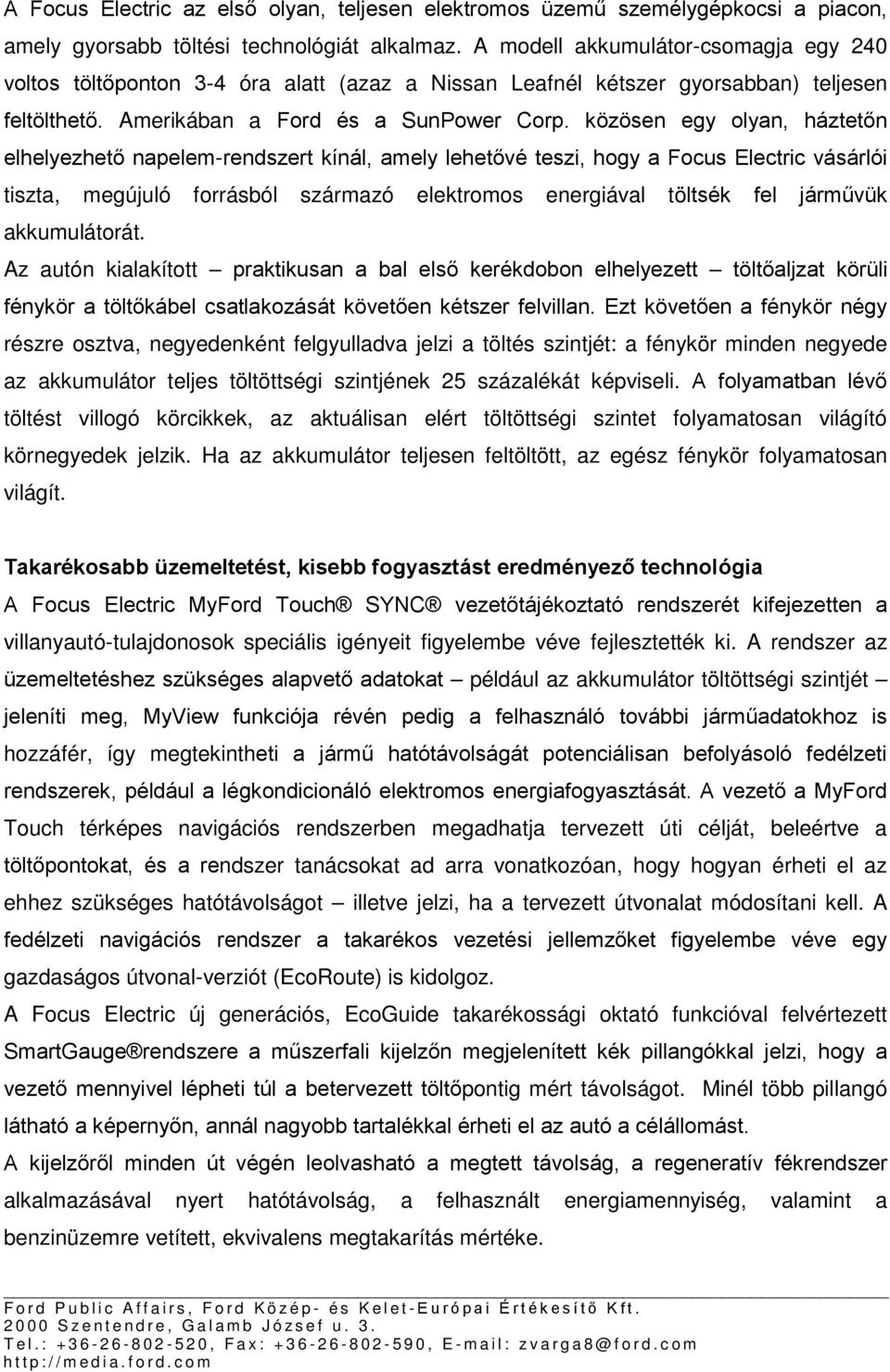 közösen egy olyan, háztetőn elhelyezhető napelem-rendszert kínál, amely lehetővé teszi, hogy a Focus Electric vásárlói tiszta, megújuló forrásból származó elektromos energiával töltsék fel járművük