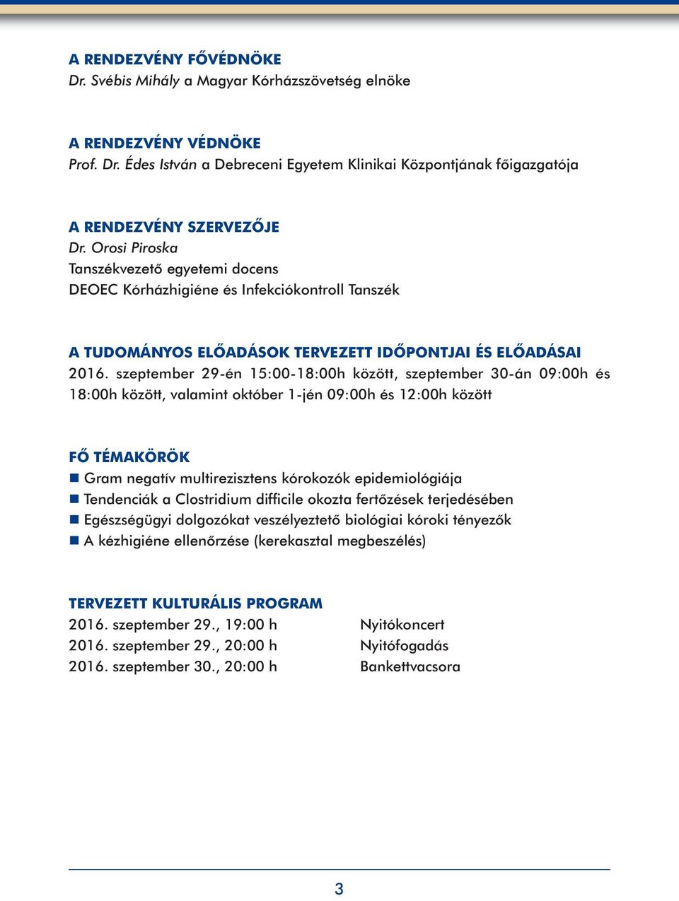 szeptember 29-én 15:00-18:00h között, szeptember 30-án 09:00h és 18:00h között, valamint október 1-jén 09:00h és 12:00h között FŐ TÉMAKÖRÖK n Gram negatív multirezisztens kórokozók epidemiológiája n