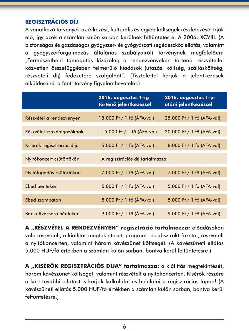 rendezvényeken történő részvétellel közvetlen összefüggésben felmerülő kiadások (utazási költség, szállásköltség, részvételi díj) fedezetére szolgálhat.