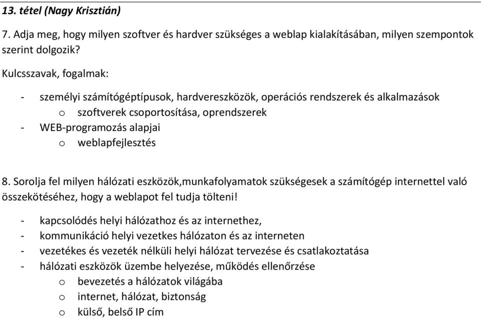 Sorolja fel milyen hálózati eszközök,munkafolyamatok szükségesek a számítógép internettel való összekötéséhez, hogy a weblapot fel tudja tölteni!