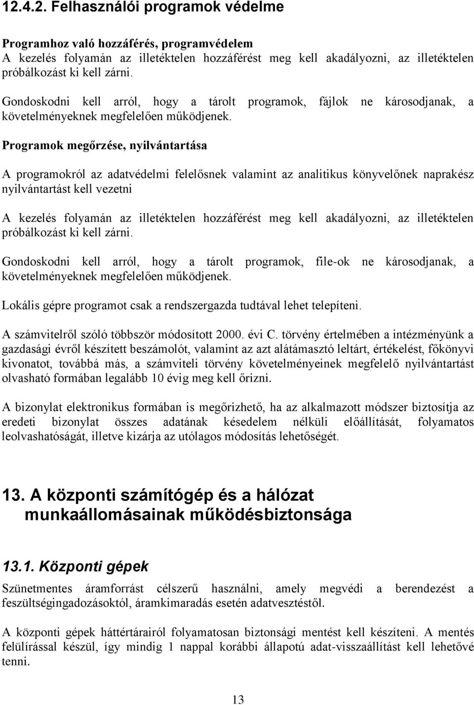 Programok megőrzése, nyilvántartása A programokról az adatvédelmi felelősnek valamint az analitikus könyvelőnek naprakész nyilvántartást kell vezetni A kezelés folyamán az illetéktelen hozzáférést