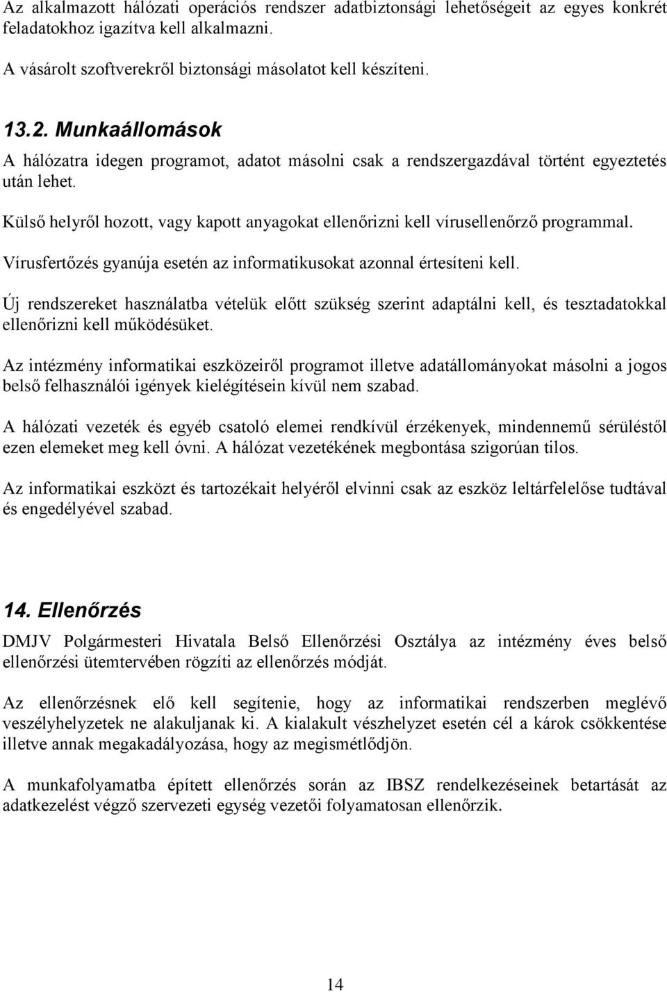 Külső helyről hozott, vagy kapott anyagokat ellenőrizni kell vírusellenőrző programmal. Vírusfertőzés gyanúja esetén az informatikusokat azonnal értesíteni kell.