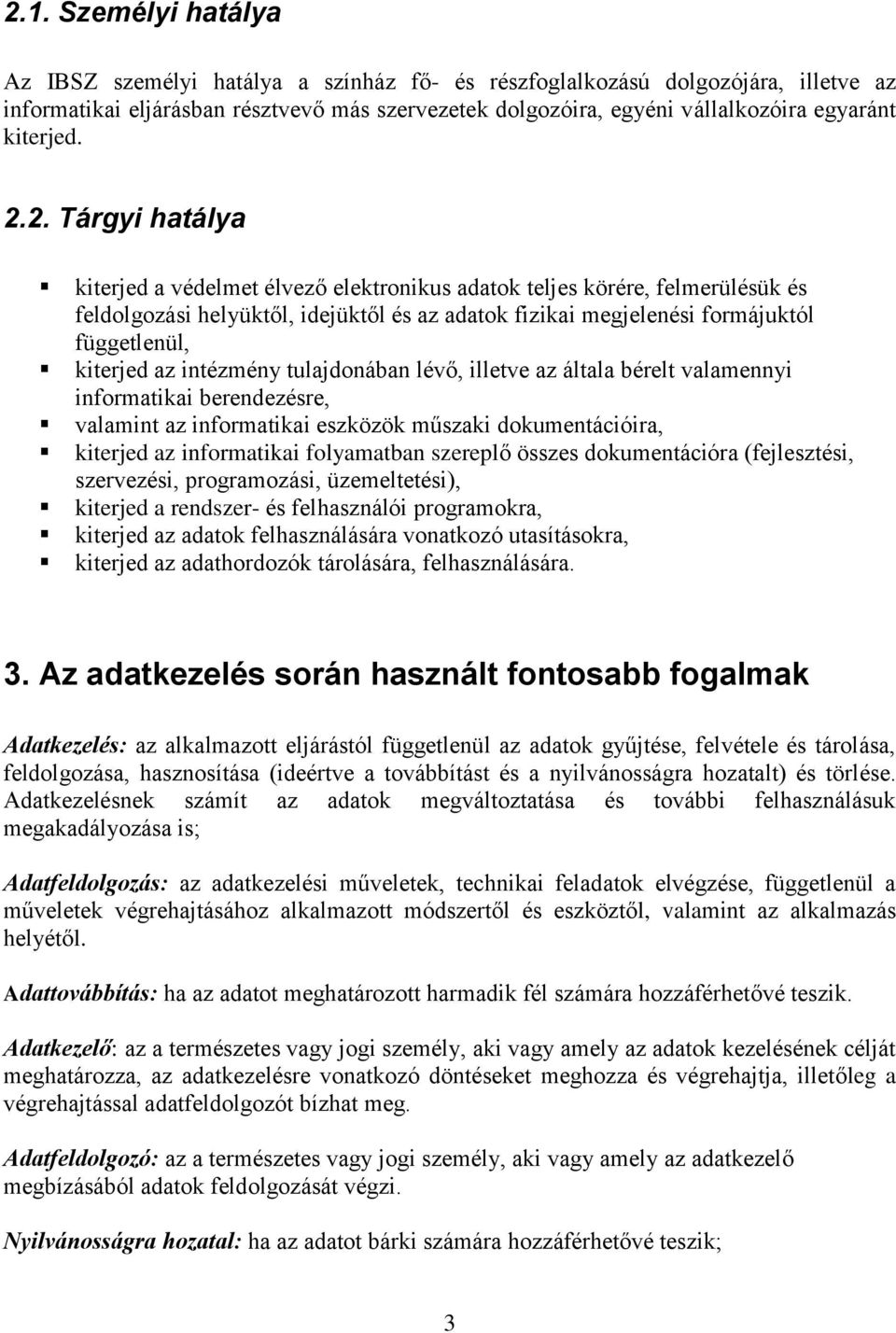 2. Tárgyi hatálya kiterjed a védelmet élvező elektronikus adatok teljes körére, felmerülésük és feldolgozási helyüktől, idejüktől és az adatok fizikai megjelenési formájuktól függetlenül, kiterjed az