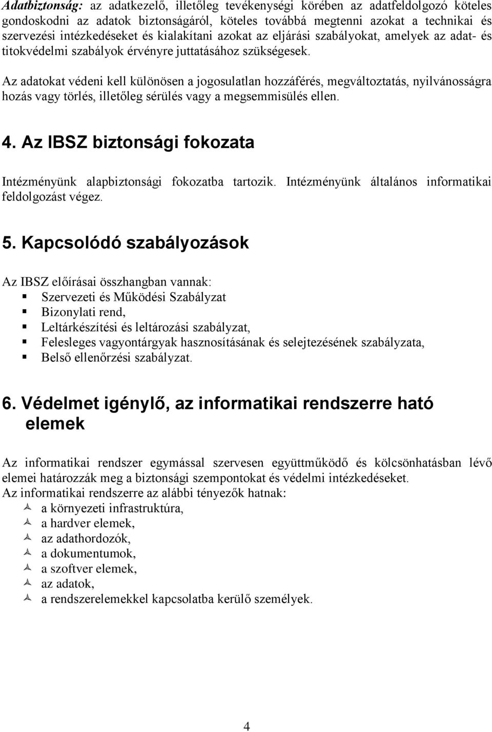 Az adatokat védeni kell különösen a jogosulatlan hozzáférés, megváltoztatás, nyilvánosságra hozás vagy törlés, illetőleg sérülés vagy a megsemmisülés ellen. 4.