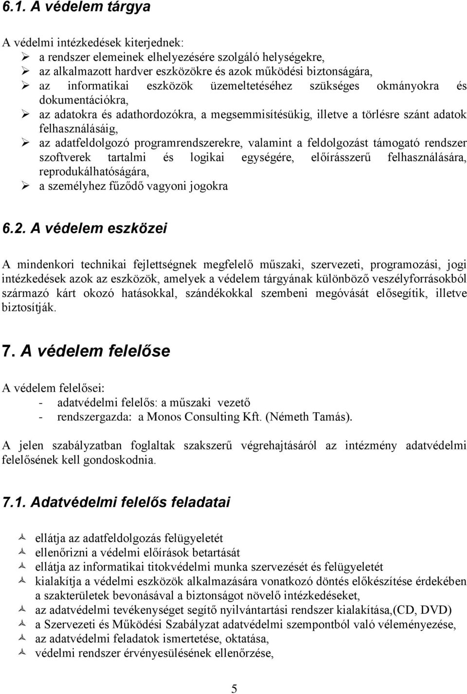 programrendszerekre, valamint a feldolgozást támogató rendszer szoftverek tartalmi és logikai egységére, előírásszerű felhasználására, reprodukálhatóságára, a személyhez fűződő vagyoni jogokra 6.2.