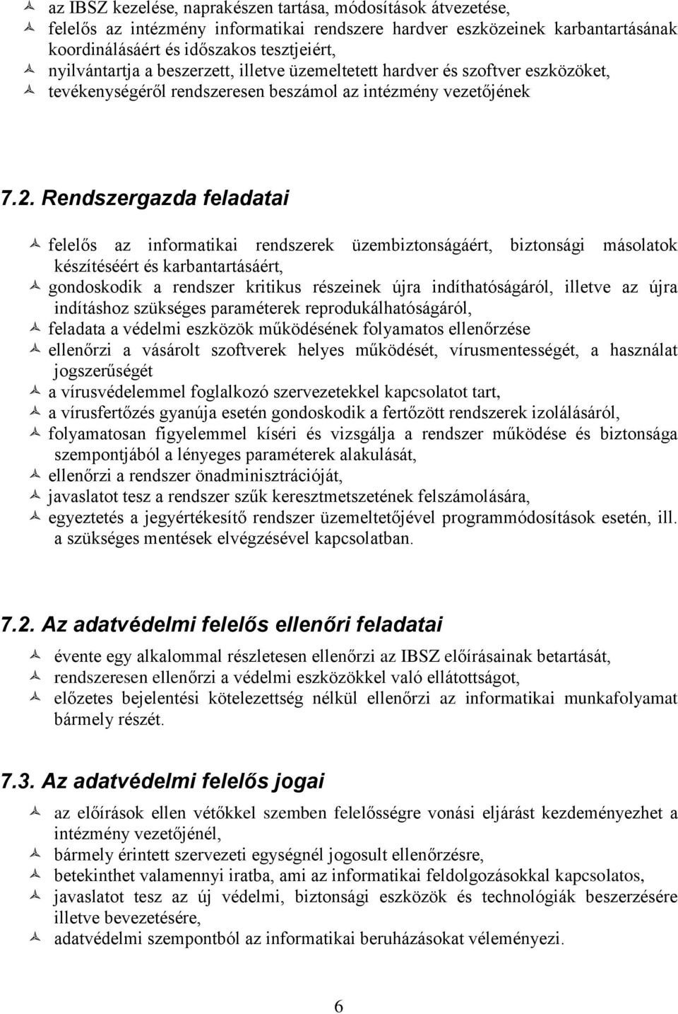 Rendszergazda feladatai felelős az informatikai rendszerek üzembiztonságáért, biztonsági másolatok készítéséért és karbantartásáért, gondoskodik a rendszer kritikus részeinek újra indíthatóságáról,