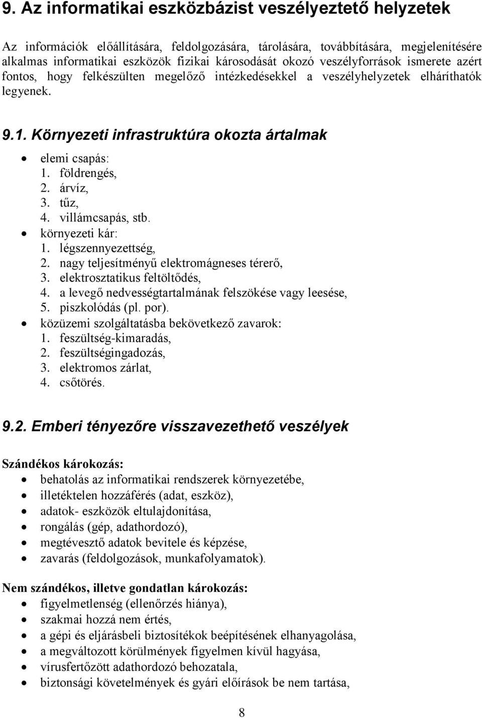 földrengés, 2. árvíz, 3. tűz, 4. villámcsapás, stb. környezeti kár: 1. légszennyezettség, 2. nagy teljesítményű elektromágneses térerő, 3. elektrosztatikus feltöltődés, 4.