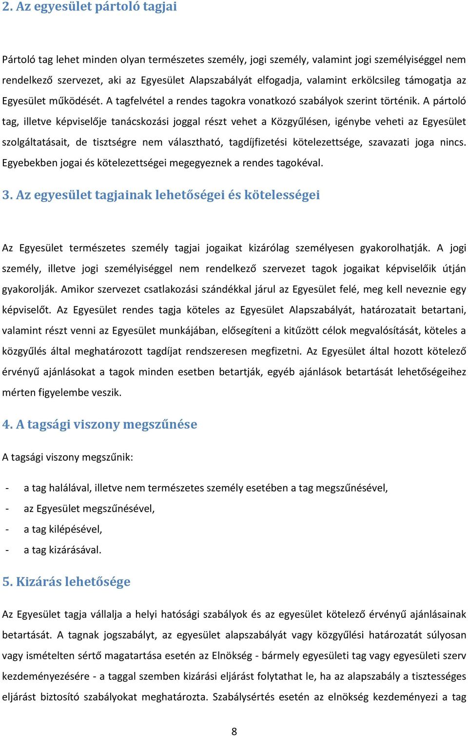 A pártoló tag, illetve képviselője tanácskozási joggal részt vehet a Közgyűlésen, igénybe veheti az Egyesület szolgáltatásait, de tisztségre nem választható, tagdíjfizetési kötelezettsége, szavazati