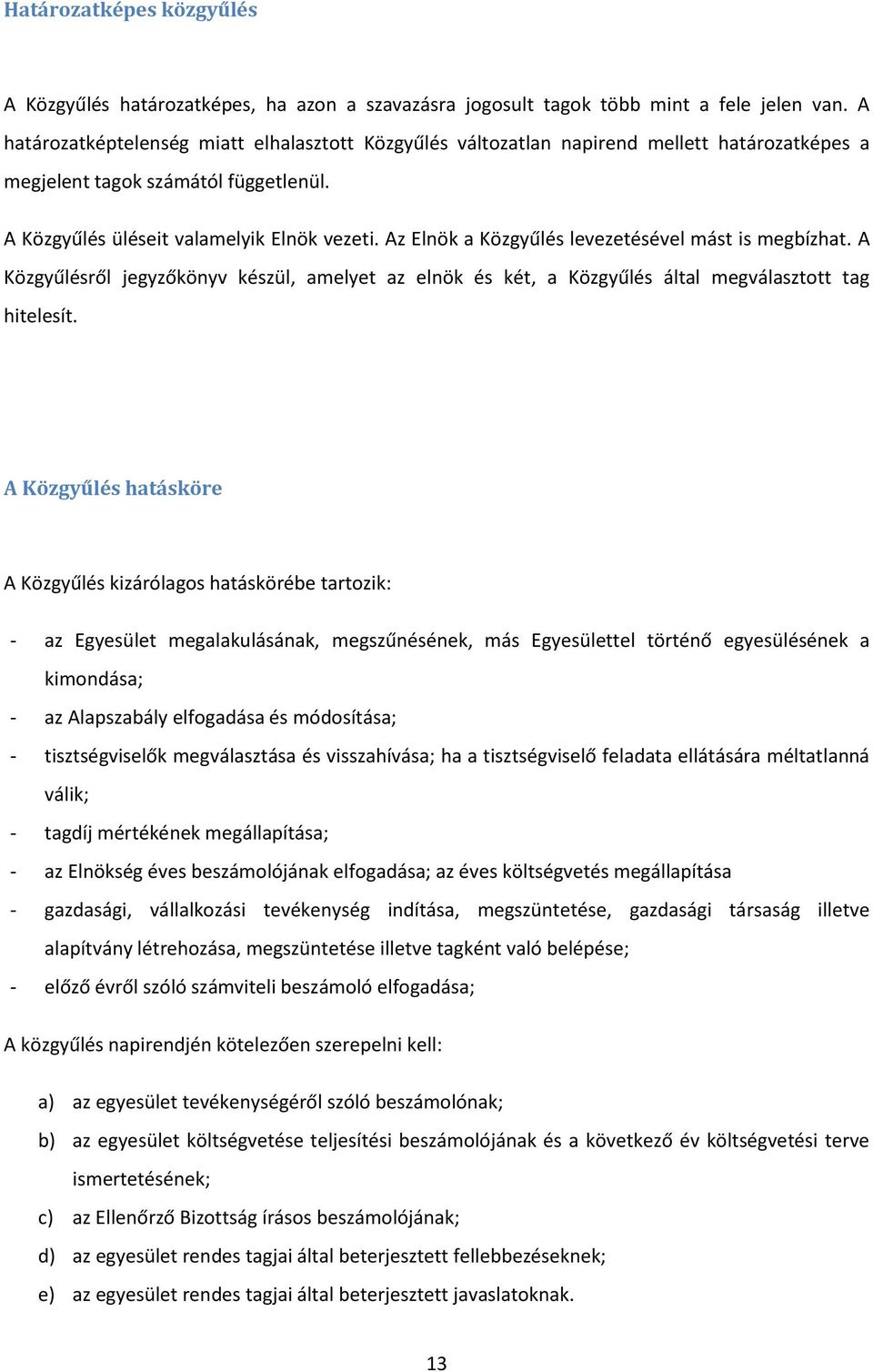 Az Elnök a Közgyűlés levezetésével mást is megbízhat. A Közgyűlésről jegyzőkönyv készül, amelyet az elnök és két, a Közgyűlés által megválasztott tag hitelesít.