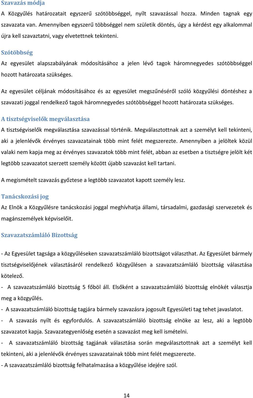Szótöbbség Az egyesület alapszabályának módosításához a jelen lévő tagok háromnegyedes szótöbbséggel hozott határozata szükséges.