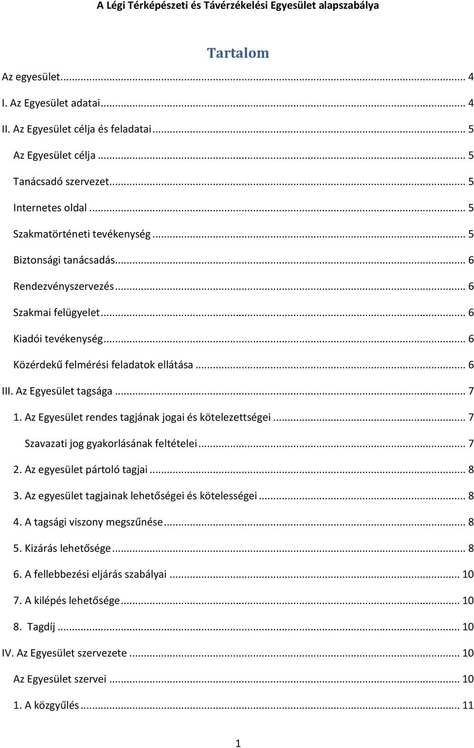 .. 6 III. Az Egyesület tagsága... 7 1. Az Egyesület rendes tagjának jogai és kötelezettségei... 7 Szavazati jog gyakorlásának feltételei... 7 2. Az egyesület pártoló tagjai... 8 3.
