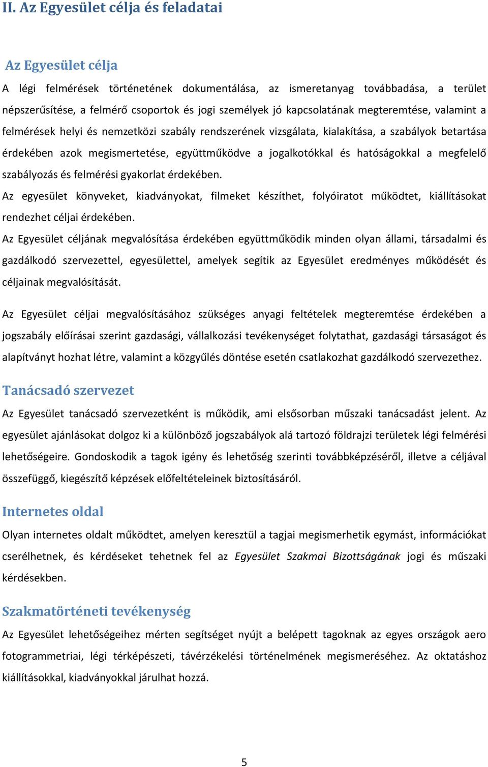 és hatóságokkal a megfelelő szabályozás és felmérési gyakorlat érdekében. Az egyesület könyveket, kiadványokat, filmeket készíthet, folyóiratot működtet, kiállításokat rendezhet céljai érdekében.