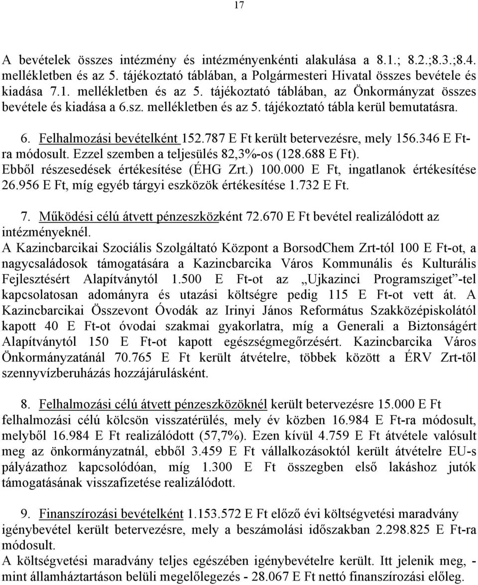 688 E Ft). Ebből részesedések értékesítése (ÉHG Zrt.) 100.000 E Ft, ingatlanok értékesítése 26.956 E Ft, míg egyéb tárgyi eszközök értékesítése 1.732 E Ft. 7. Működési célú átvett pénzeszközként 72.