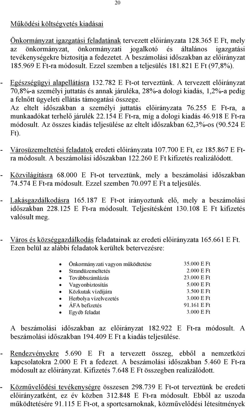 Ezzel szemben a teljesülés 181.821 E Ft (97,8%). - Egészségügyi alapellátásra 132.782 E Ft-ot terveztünk.