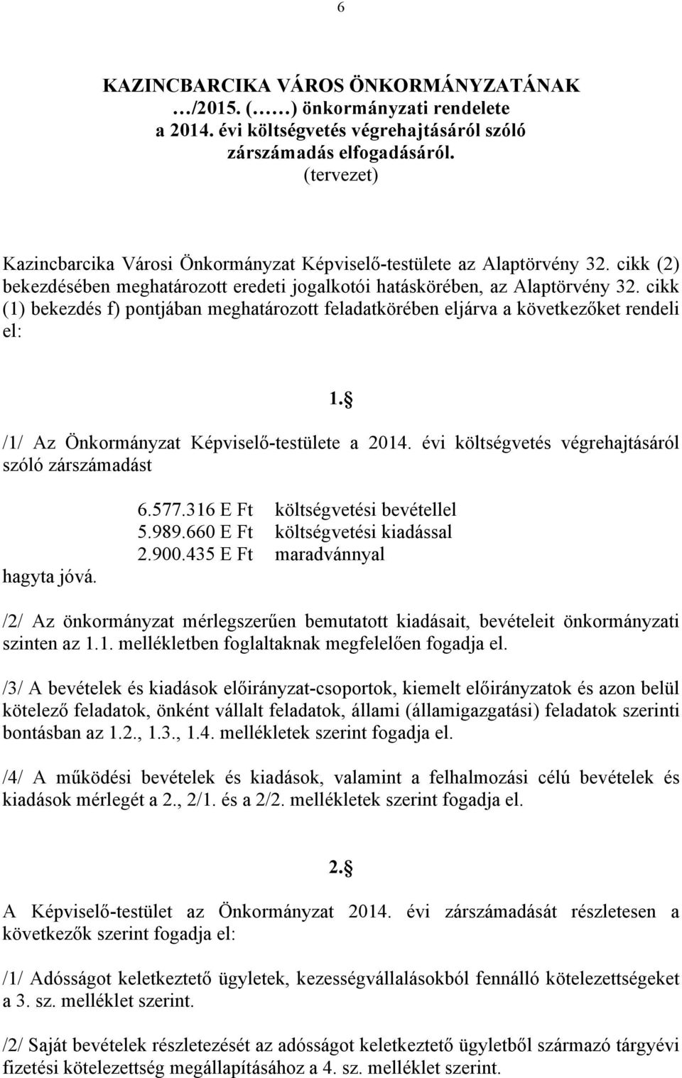 cikk (1) bekezdés f) pontjában meghatározott feladatkörében eljárva a következőket rendeli el: 1. /1/ Az Önkormányzat Képviselő-testülete a 2014.