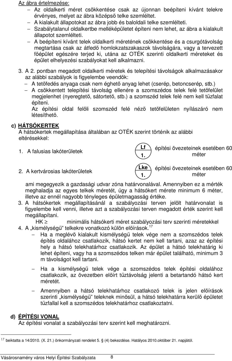 A beépíteni kívánt telek oldalkerti méretének csökkentése és a csurgótávolság megtartása csak az átfedő homlokzatszakaszok távolságára, vagy a tervezett főépület egészére terjed ki, utána az OTÉK