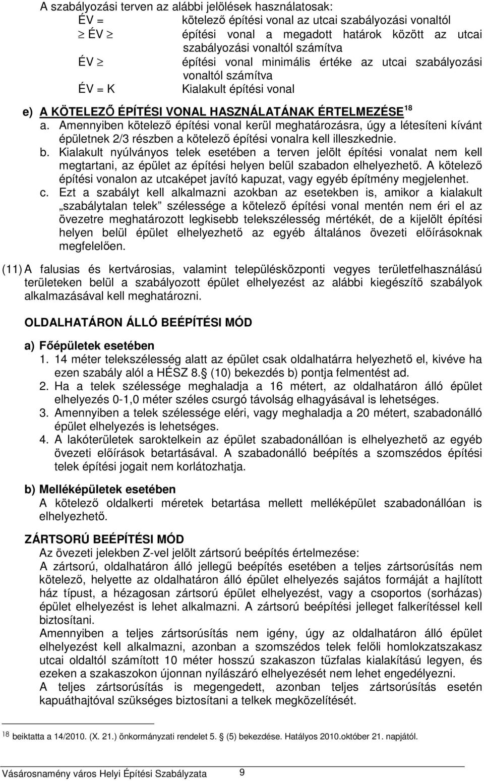 Amennyiben kötelező építési vonal kerül meghatározásra, úgy a létesíteni kívánt épületnek 2/3 részben a kötelező építési vonalra kell illeszkednie. b.